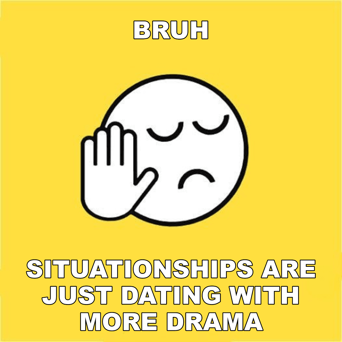 Bruh / Situationships Are Just Dating With More Drama - BRUH 😐✋ situationships are just dating with more drama