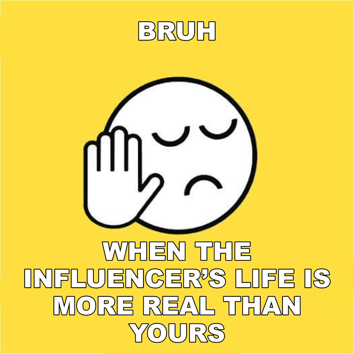 Bruh / When The Influencer’s Life Is More Real Than Yours - BRUH 😐✋ when the influencer’s life is more real than yours