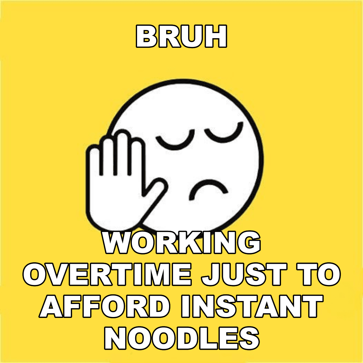 Bruh / Working Overtime Just To Afford Instant Noodles - BRUH 😐✋ working overtime just to afford instant noodles