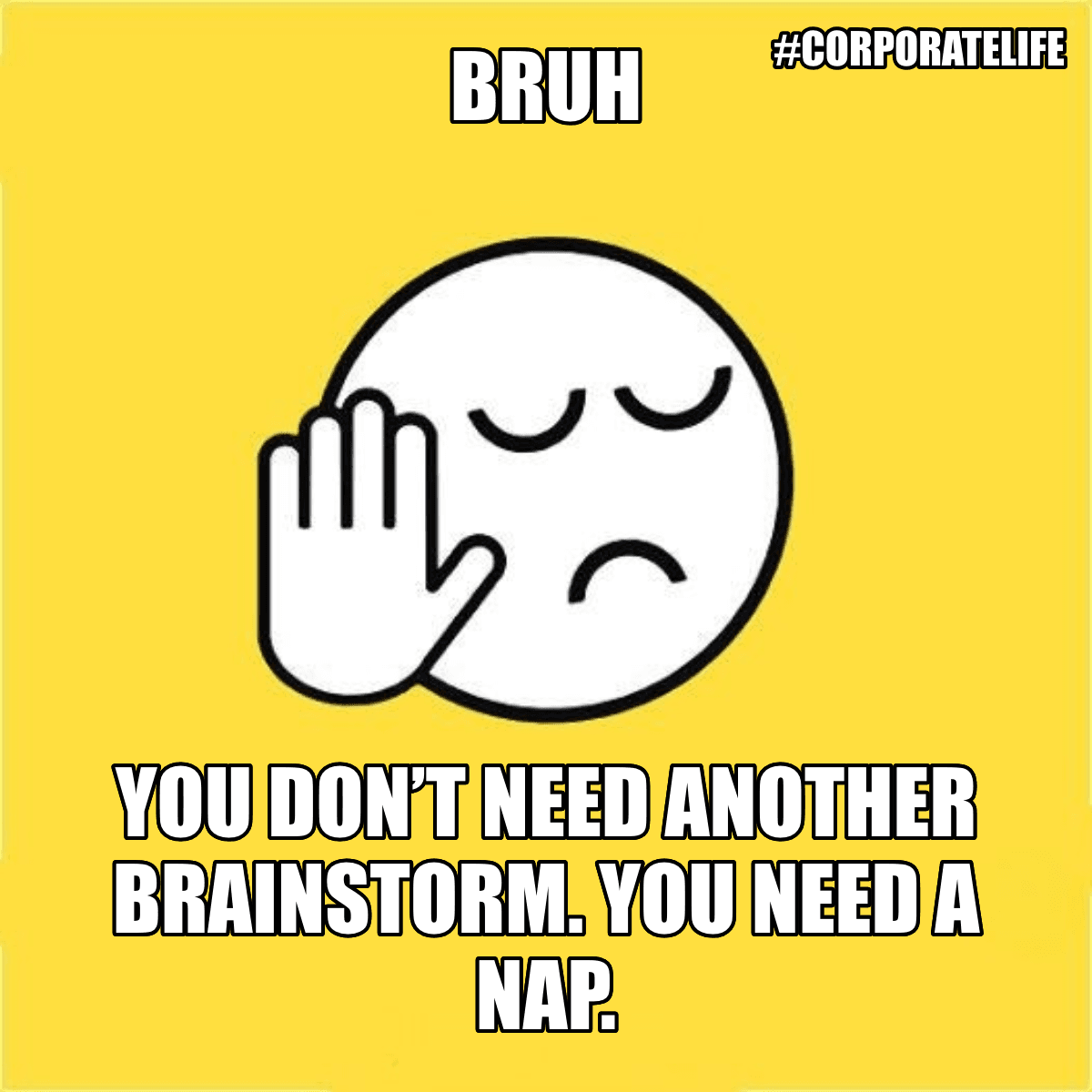 Bruh / You Don’t Need Another Brainstorm. You Need A Nap. - Bruh 😐✋ You don’t need another brainstorm. You need a nap.